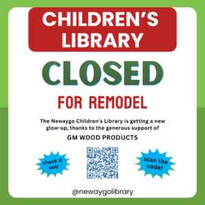 Informational flyer stating that the Children's Library is closed for remodel. The Newaygo Children's Library is getting a glow-up, thanks to the generous support of GM Wood Products. Prompts to scan the QR Code and check out the remodel. 