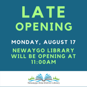 Informational Graphic indicating that the Newaygo Library will be opening late on Monday, August 17th @ 11:00AM.